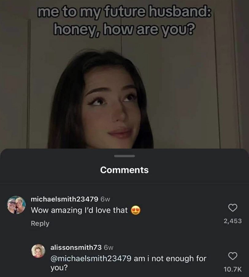 Me to my future husband: honey, how are you? Мем с девушкой и комментарием «Разве меня тебе недостаточно?»