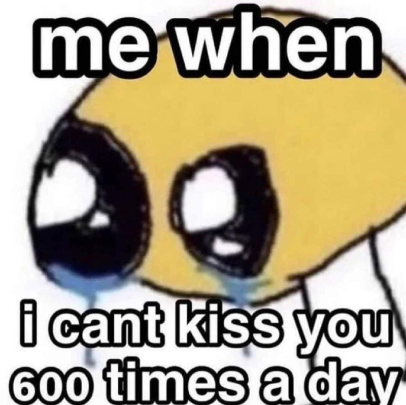 Me when I can't kiss you 600 times a day Мем с желтым плачущим смайликом "Me when I can't kiss you 600 times a day"