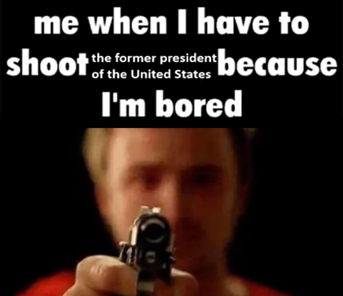 Me when I have to shoot the former president because I'm bored Мужчина целится пистолетом в камеру, а сверху текст «Me when I have to shoot the former president because I'm bored»