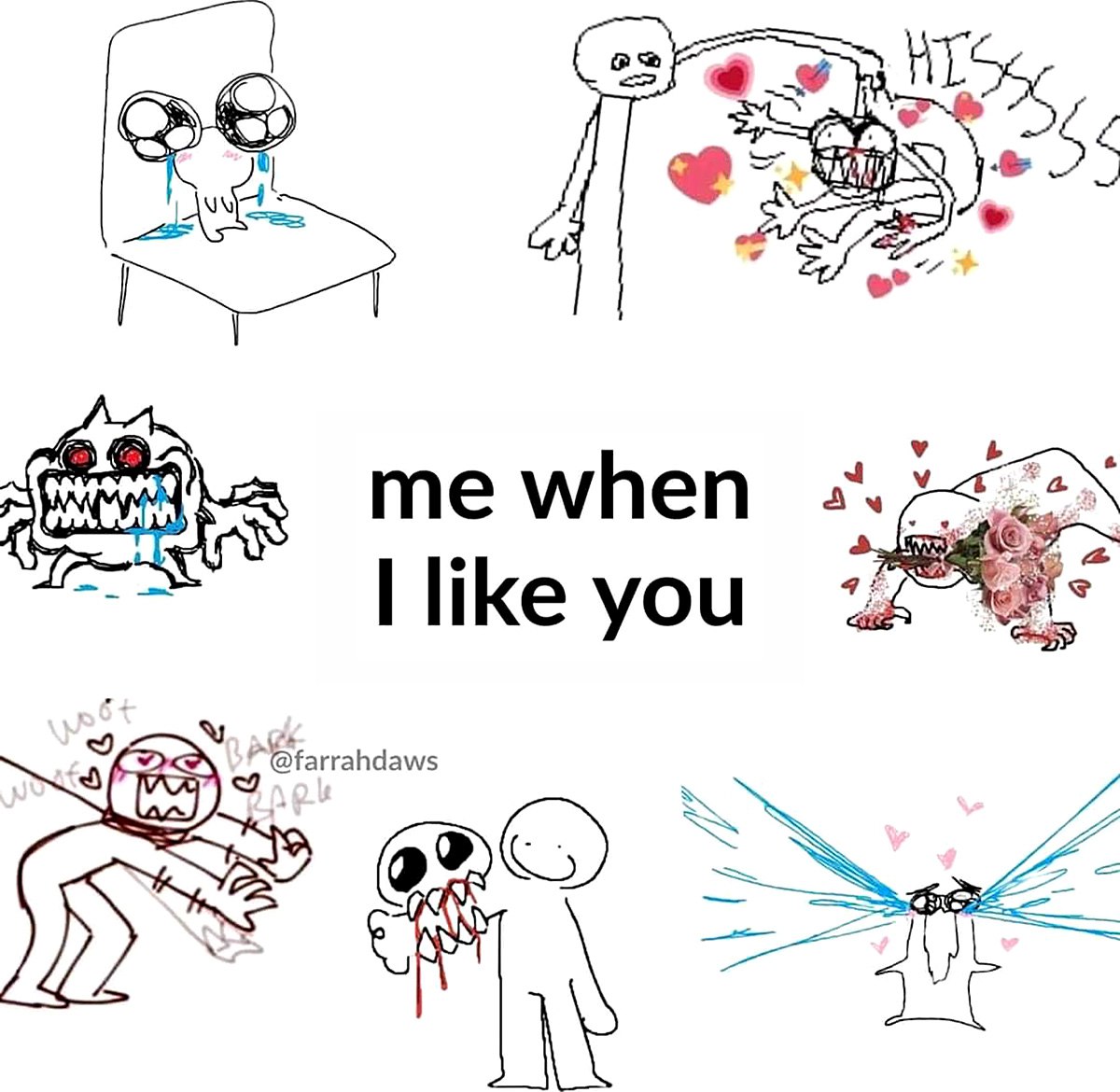 Me when I like you Мем с надписью «Me when I like you», показывающий разные странные проявления симпатии.