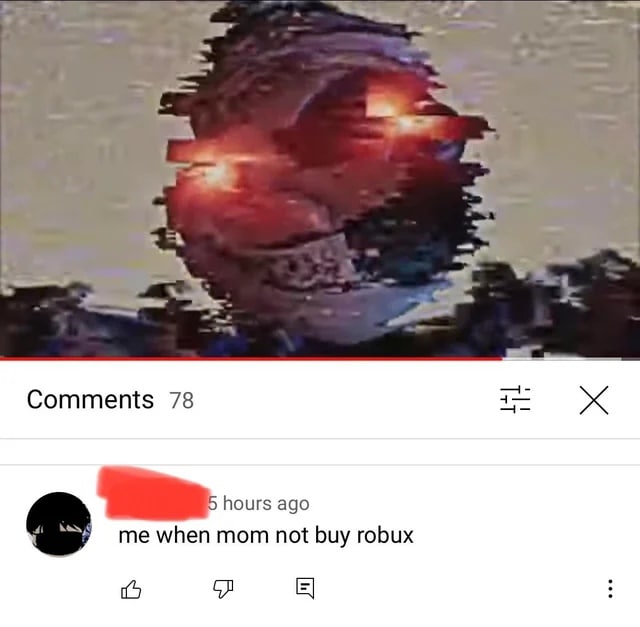 me when mom not buy robux Комментарий «me when mom not buy robux» на YouTube под видео с пугающим, искаженным изображением персонажа с красными глазами.