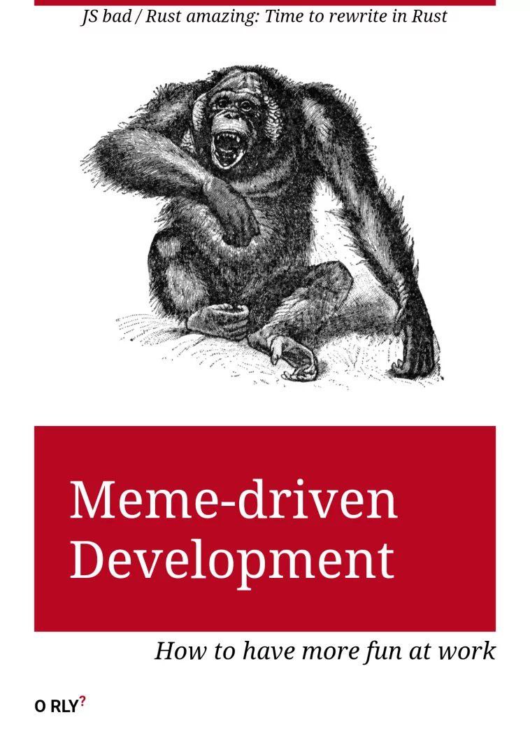 Meme-driven Development O RLY? Мем с орангутаном, иллюстрирующий разработку, управляемую мемами, и переписывание JS-кода на Rust