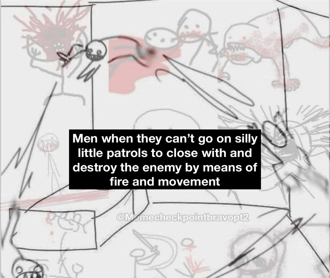 Men when they can't go on silly little patrols Нарисованный от руки мем, где мужчины грустят из-за невозможности отправиться на "глупые патрули", чтобы уничтожить врага с помощью огня и движения.