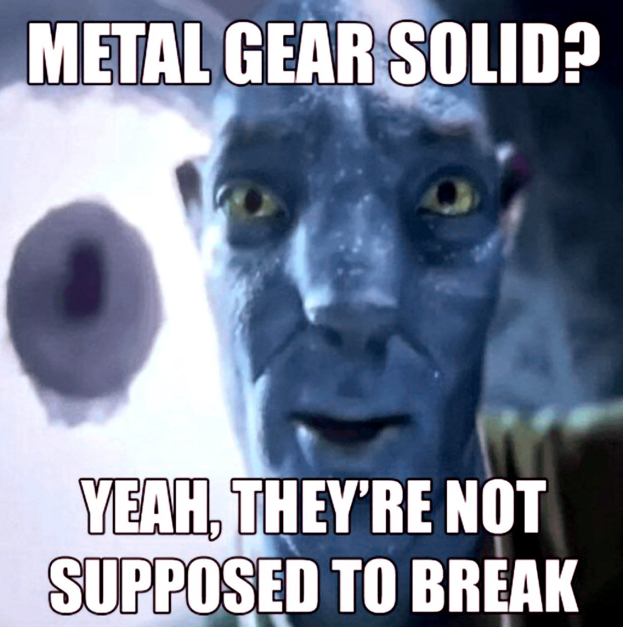 Metal gear solid? Yeah, they're not supposed to break Мем с персонажем из «Аватара» и надписью «Metal Gear Solid? Yeah, they're not supposed to break»