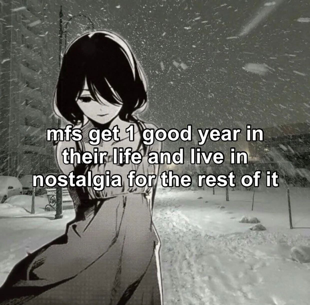 Mfs get 1 good year in their life and live in nostalgia for the rest of it Нарисованная девушка стоит на заснеженной улице во время снегопада с надписью «Mfs get 1 good year in their life and live in nostalgia for the rest of it».