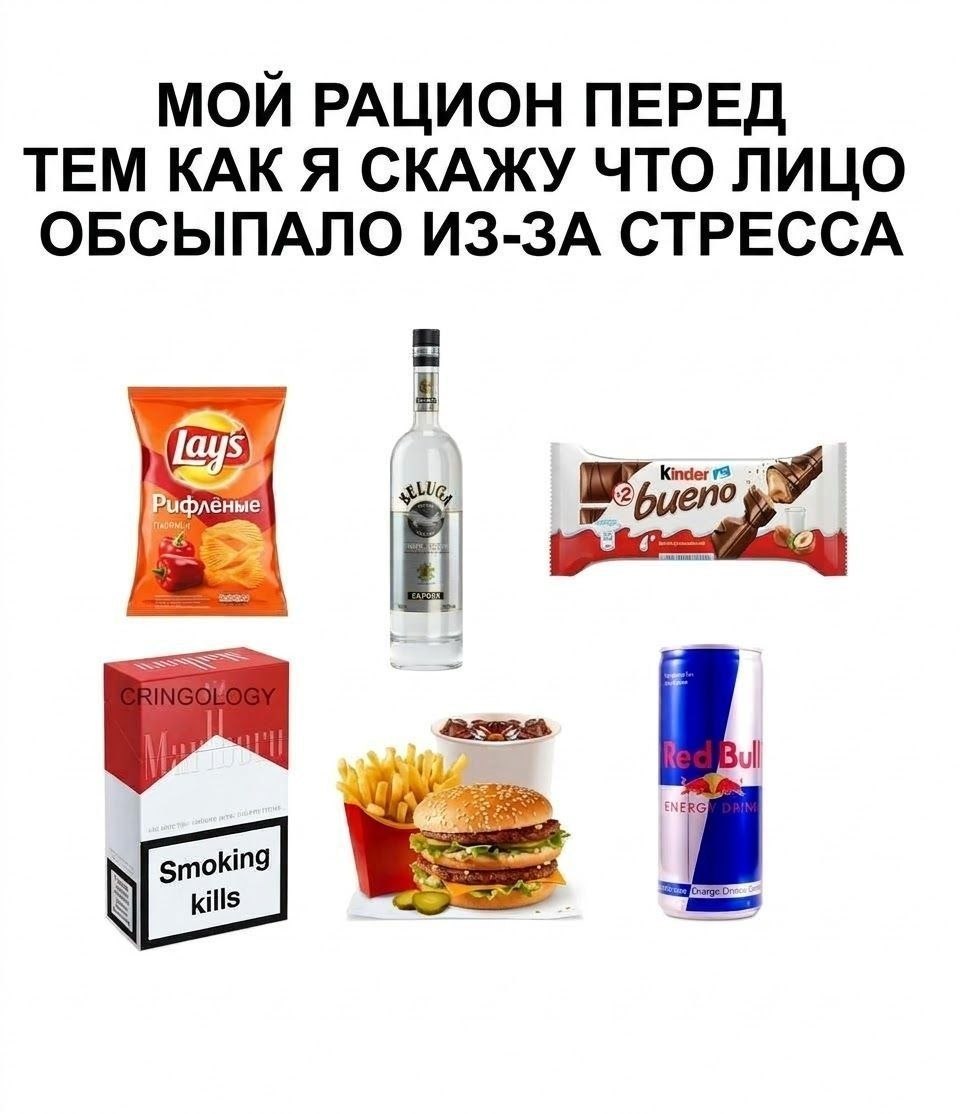 Мой рацион перед тем, как я скажу, что лицо обсыпало из-за стресса: чипсы, водка, шоколад, сигареты, бургер, картошка фри и энергетик.