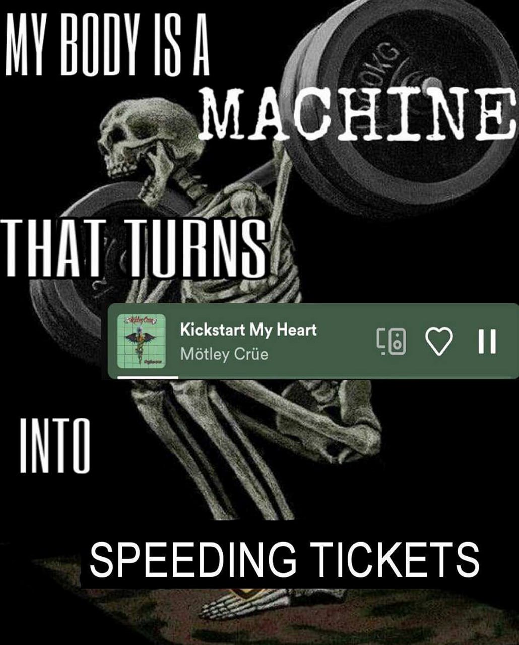 My body is a machine that turns Kickstart My Heart into speeding tickets Мем, где скелет поднимает штангу, а музыка Mötley Crüe превращается в штрафы за превышение скорости