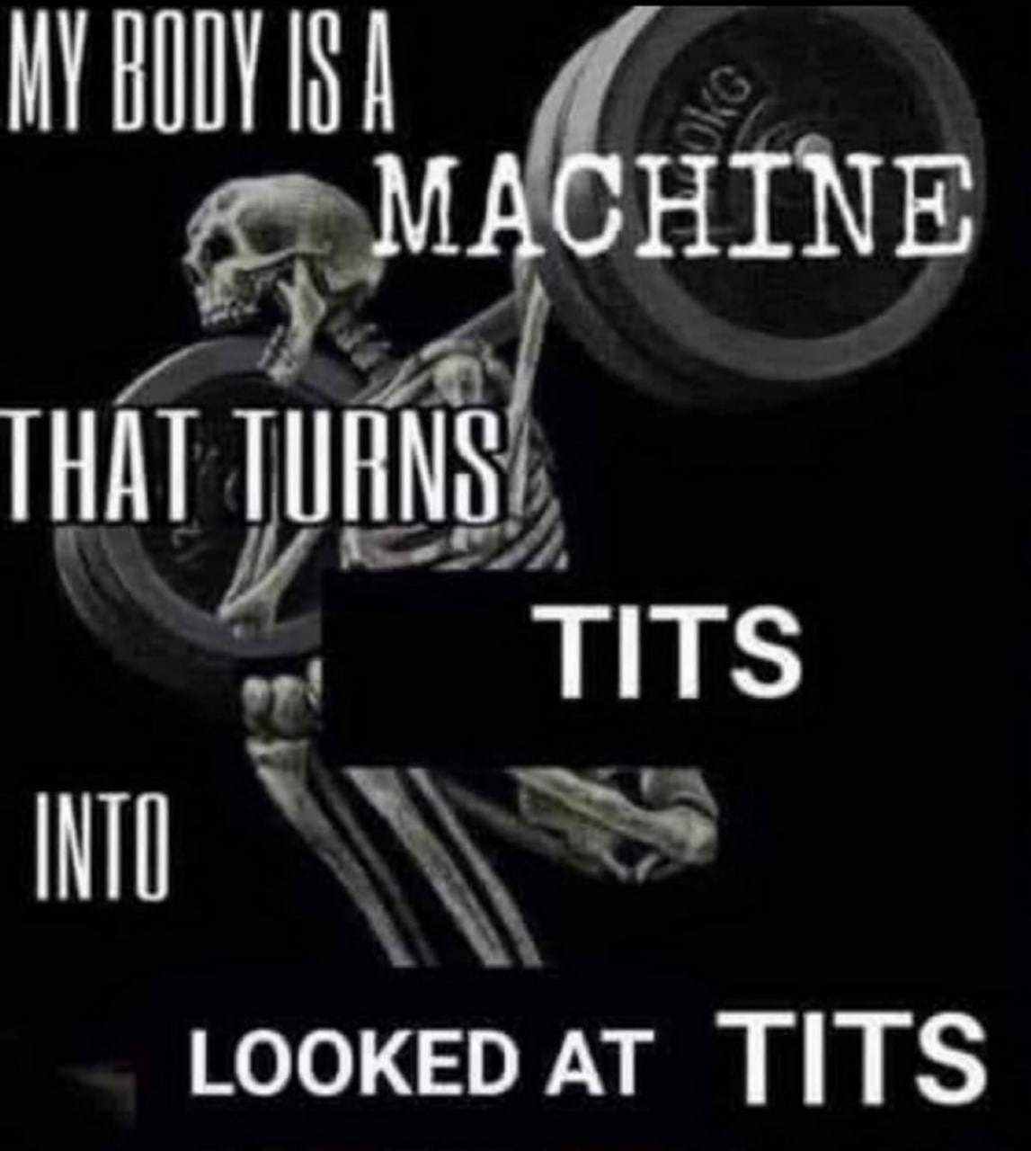 My body is a machine that turns tits into looked at tits Мем про скелета со штангой и фразу «Мое тело — машина, которая превращает сиськи в посмотренные сиськи»
