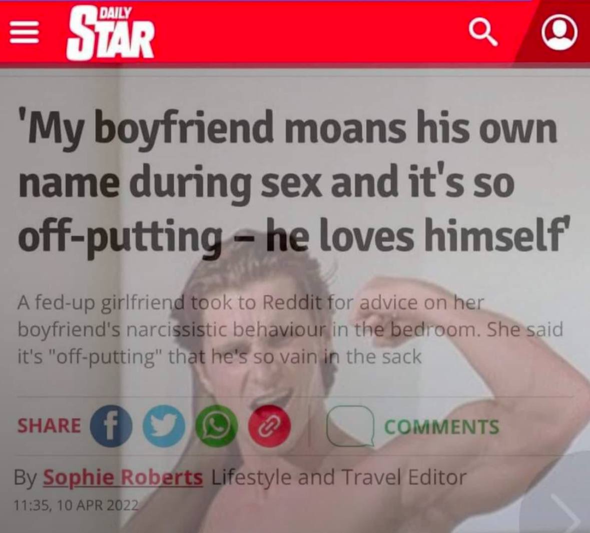 Мой парень стонет свое имя во время секса Заголовок статьи из Daily Star о парне, который стонет свое имя во время секса, потому что любит себя.
