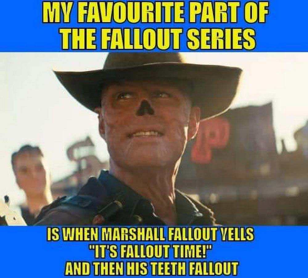 Моя любимая часть сериала Fallout Моя любимая часть сериала Fallout, когда маршал Фоллаут кричит «Время Фоллаута!» и у него выпадают зубы