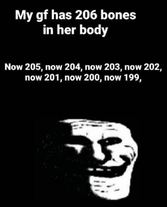 My gf has 206 bones in her body Мем с изображением лица тролля на черном фоне и подписью на английском языке про количество костей в теле девушки.