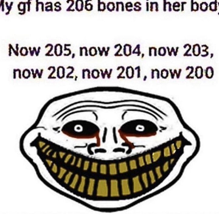 My gf has 206 bones Мем с текстом «my gf has 206 bones in her body now 205, now 204, now 203, now 202, now 201, now 200» и лицом тролля, у которого изо рта и глаз течет кровь.