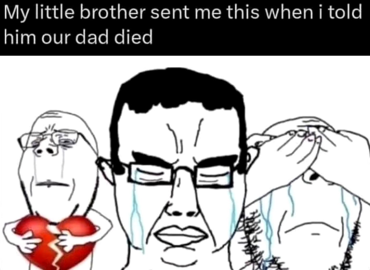 My little brother sent me this when i told him our dad died Мем про смерть отца и реакцию младшего брата