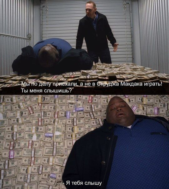 Мы по делу приехали, а не в Скруджа Макдака играть Персонажи сериала «Во все тяжкие» лежат на куче денег, один из них говорит: «Мы по делу приехали, а не в Скруджа Макдака играть! Ты меня слышишь?», а другой ему отвечает: «Я тебя слышу»