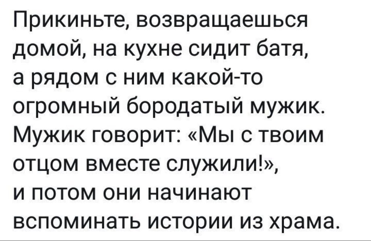Мы с твоим отцом вместе служили, истории из храма Мем о ситуации, когда возвращаешься домой, а на кухне сидит батя с бородатым мужиком, который говорит, что они вместе служили, а потом начинают вспоминать истории из храма.