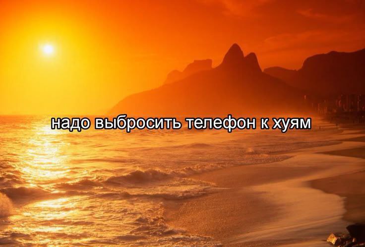 Надо выбросить телефон к хуям Надо выбросить телефон к хуям на фоне красивого заката на море с горами