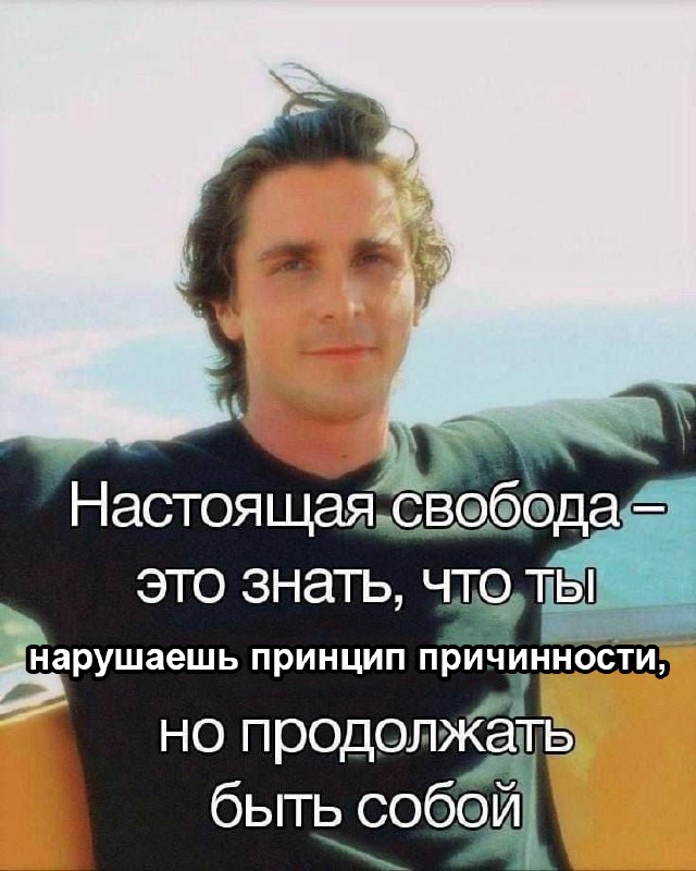 Настоящая свобода – это знать, что ты нарушаешь принцип причинности, но продолжать быть собой Мем с Кристианом Бэйлом, где написано: "Настоящая свобода – это знать, что ты нарушаешь принцип причинности, но продолжать быть собой"