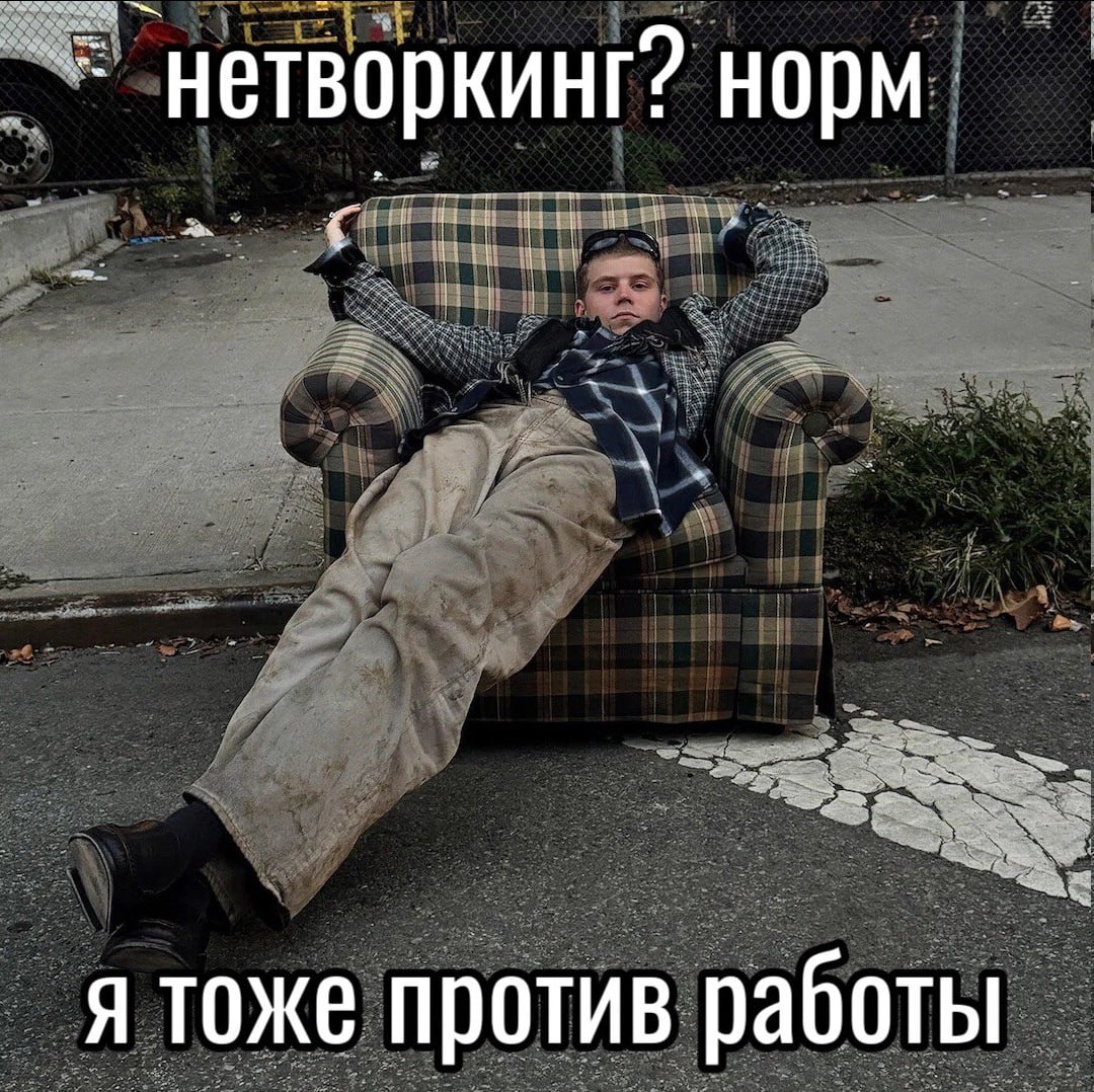 Парень в старом кресле на улице говорит: "нетворкинг? норм. Я тоже против работы"