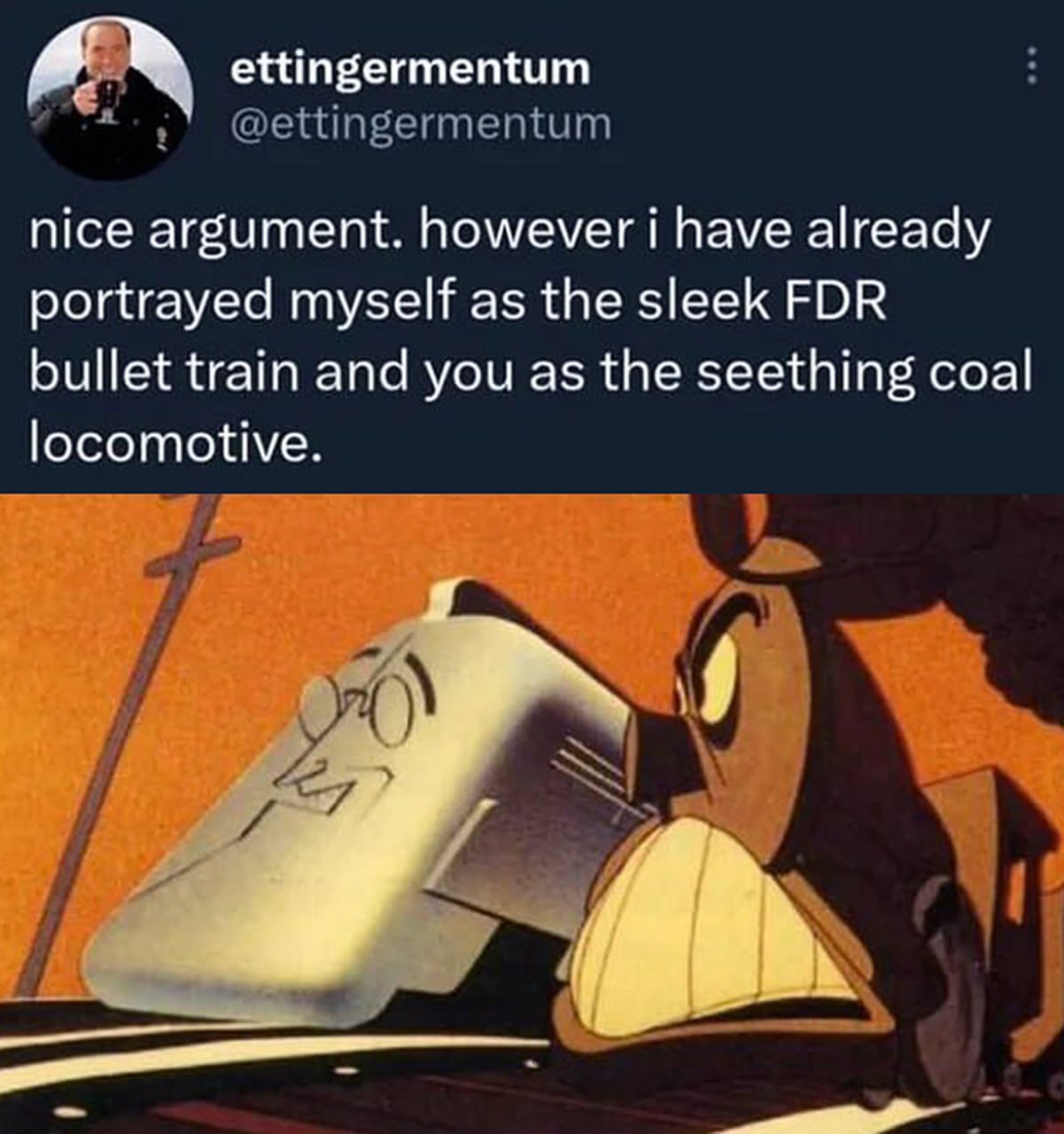 Nice argument. However I have already portrayed myself as the sleek FDR bullet train Мужчина в Twitter говорит: "nice argument. however i have already portrayed myself as the sleek FDR bullet train and you as the seething coal locomotive."