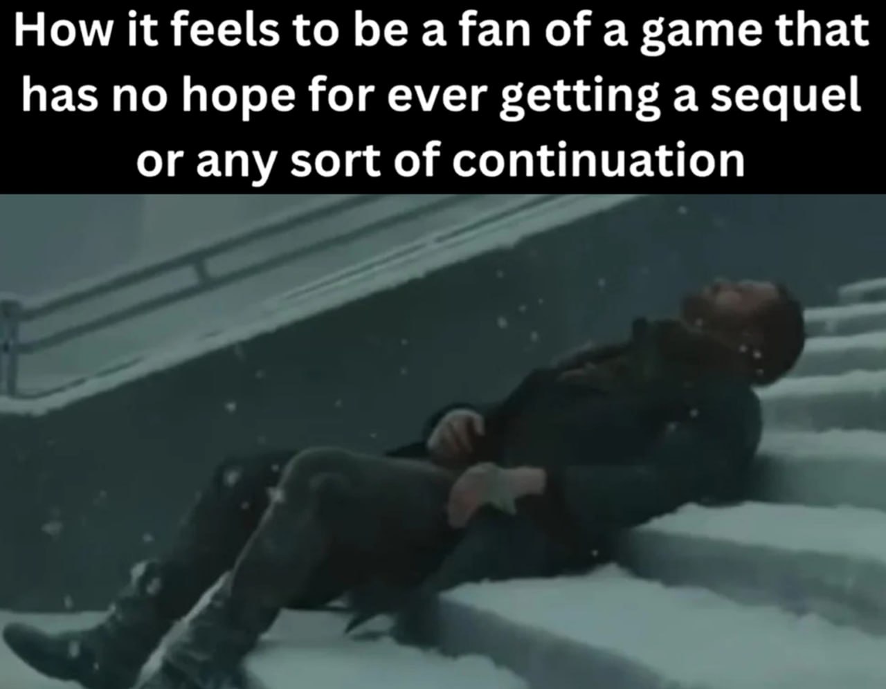 How it feels to be a fan of a game that has no hope for ever getting a sequel or any sort of continuation Мем про то, как чувствует себя фанат игры, у которой нет надежды на продолжение