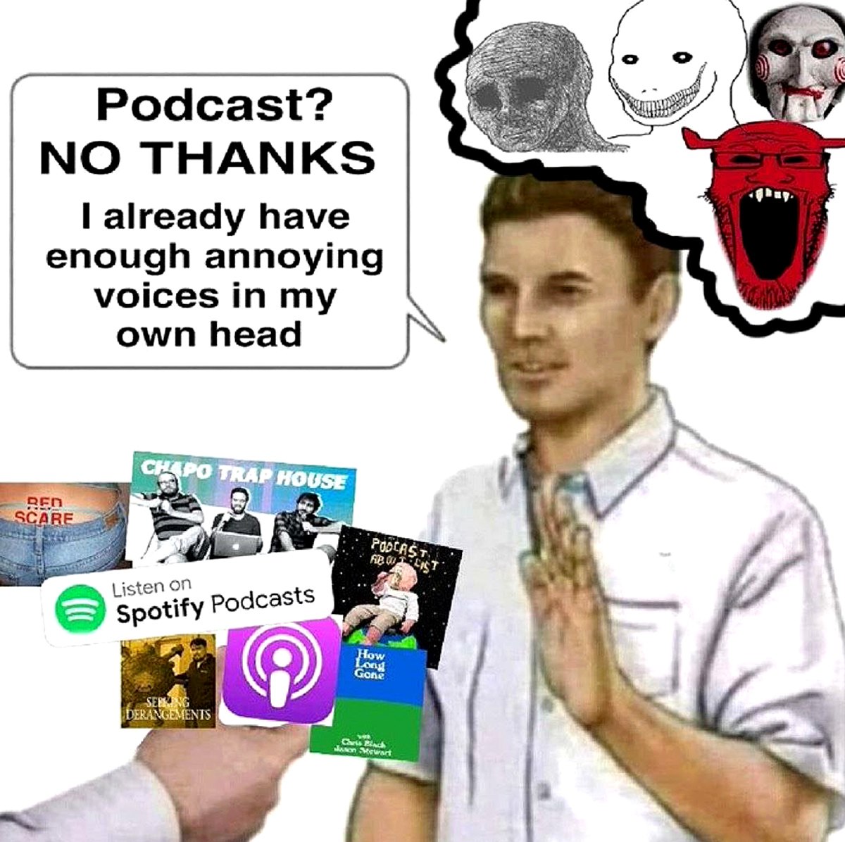 NO THANKS I already have enough annoying voices in my own head Мужчина отказывается от подкастов, потому что у него "уже достаточно надоедливых голосов в собственной голове", изображенных как жуткие существа.