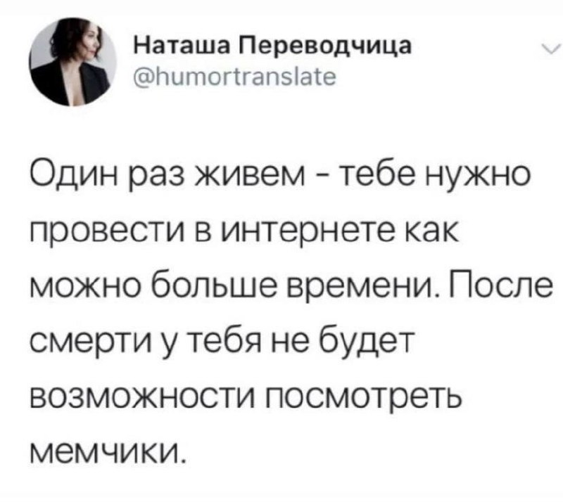 Один раз живем – тебе нужно провести в интернете как можно больше времени Цитата из Твиттера: «Один раз живем – тебе нужно провести в интернете как можно больше времени. После смерти у тебя не будет возможности посмотреть мемчики»