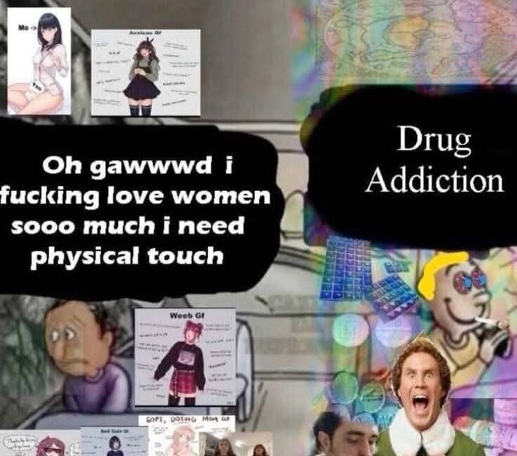 Oh gawwwd i fucking love women soooo much i need physical touch Мем про мужчину, который говорит: «Oh gawwwd i fucking love women soooo much i need physical touch», а рядом надпись «Drug Addiction» и хаотичные изображения.