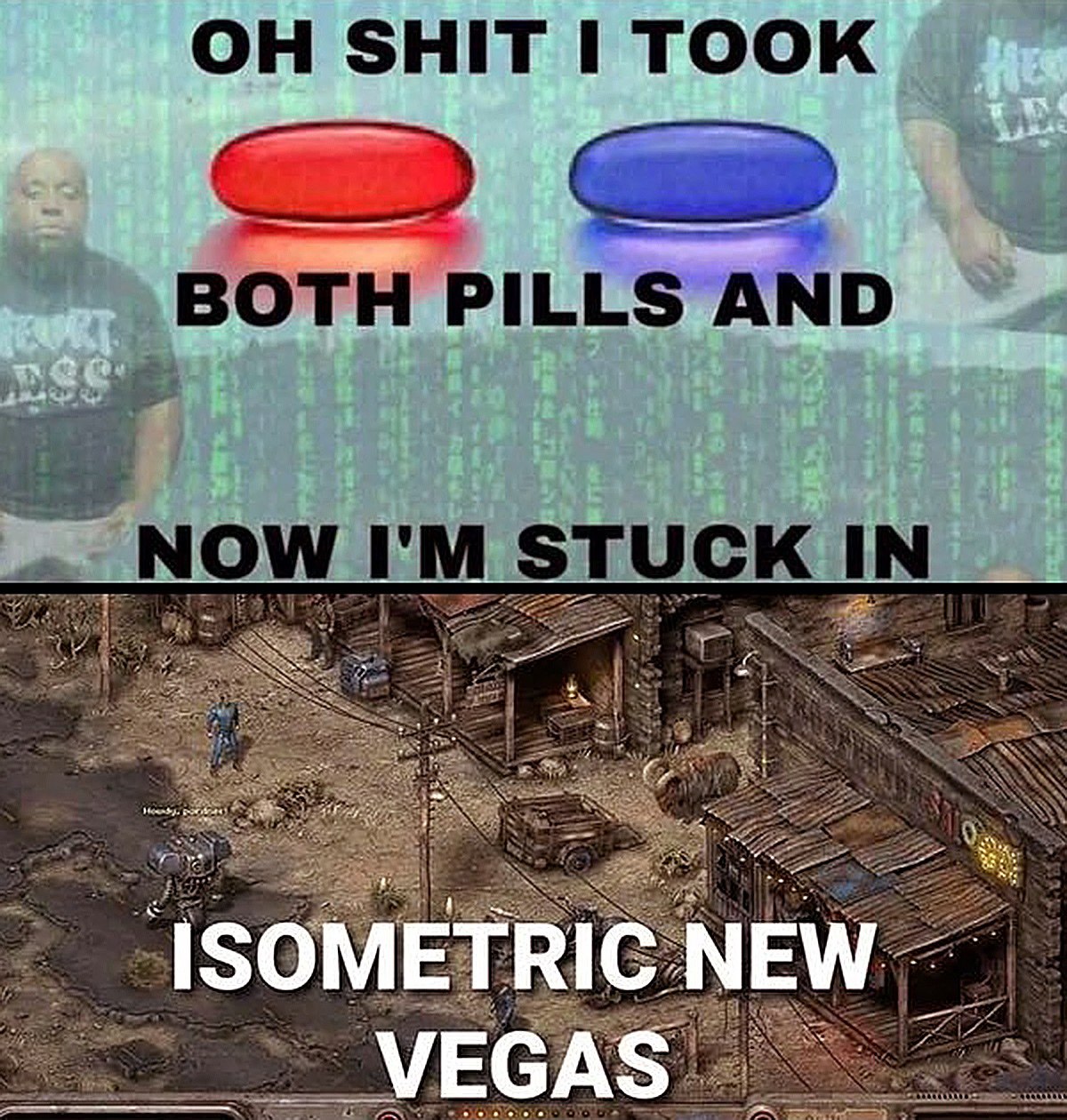 Oh shit I took both pills and now I'm stuck in isometric New Vegas Мем про человека, который взял обе таблетки и застрял в изометрическом Нью-Вегасе