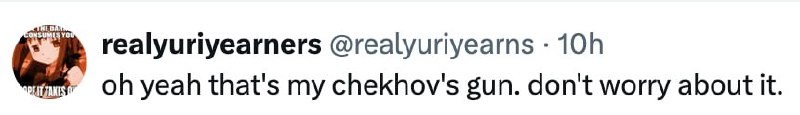 Скриншот твита с фразой: «Oh yeah that's my chekhov's gun. Don't worry about it.»