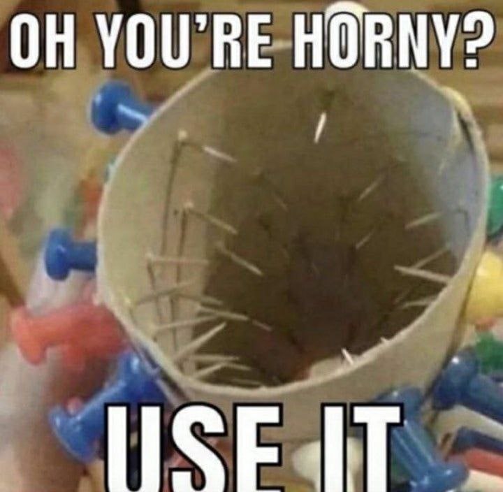 Oh you’re horny? Use it Мем с воронкой, внутри которой торчат острые гвозди, и подписью: «О, ты похотливый? Используй это»
