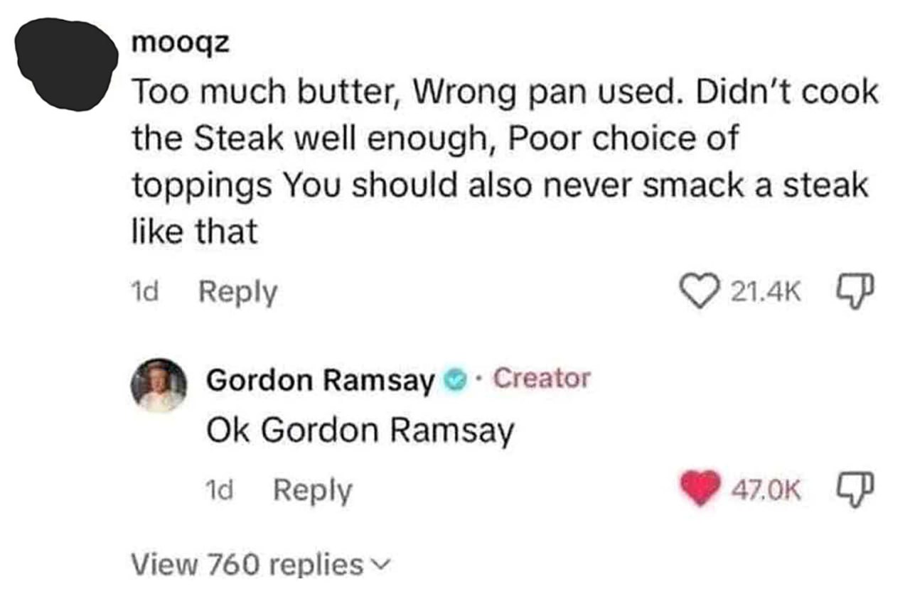 Ok Gordon Ramsay Комментарий Гордона Рамзи «Ok Gordon Ramsay» под чьим-то непрошеным советом о приготовлении стейка.