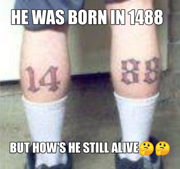 На его ногах 14 и 88, а мем говорит «Он родился в 1488 году, но как он до сих пор жив» На его ногах татуировки 14 и 88, а текст мема гласит «Он родился в 1488 году, но как он до сих пор жив»