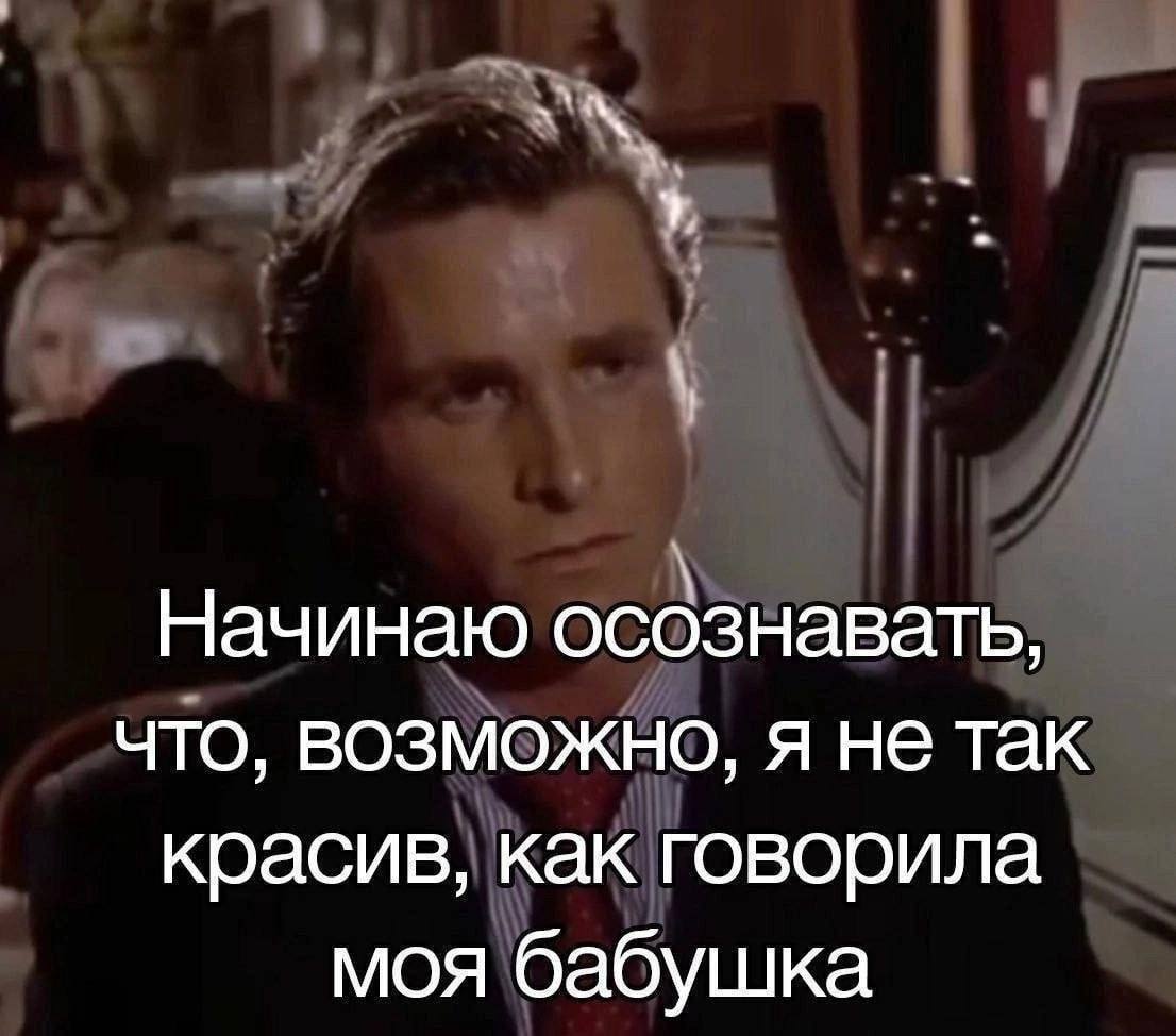 Патрик Бэйтман не такой красивый, как говорила бабушка Мем с Патриком Бэйтманом из фильма «Американский психопат», который осознаёт, что он не так красив, как ему говорила бабушка.
