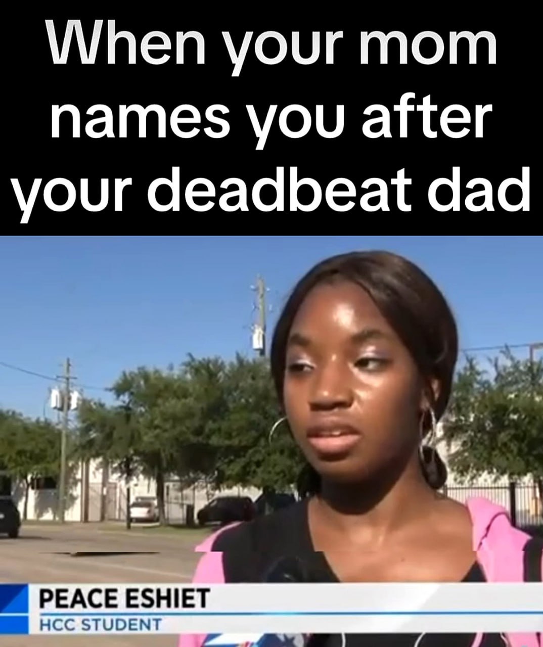 Peace Eshiet deadbeat dad Девушка по имени Пис Эшиет, которая учится в HCC, смотрит в сторону с удивленным и недовольным выражением лица. Над ней надпись: «Когда твоя мама называет тебя в честь твоего никчемного отца».