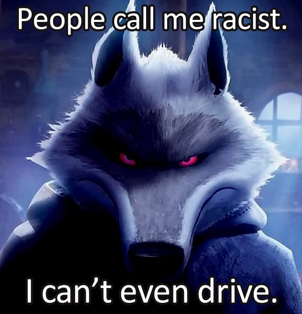 People call me racist. I can’t even drive Волк из мультфильма «Кот в сапогах 2» с надписью «People call me racist. I can’t even drive»