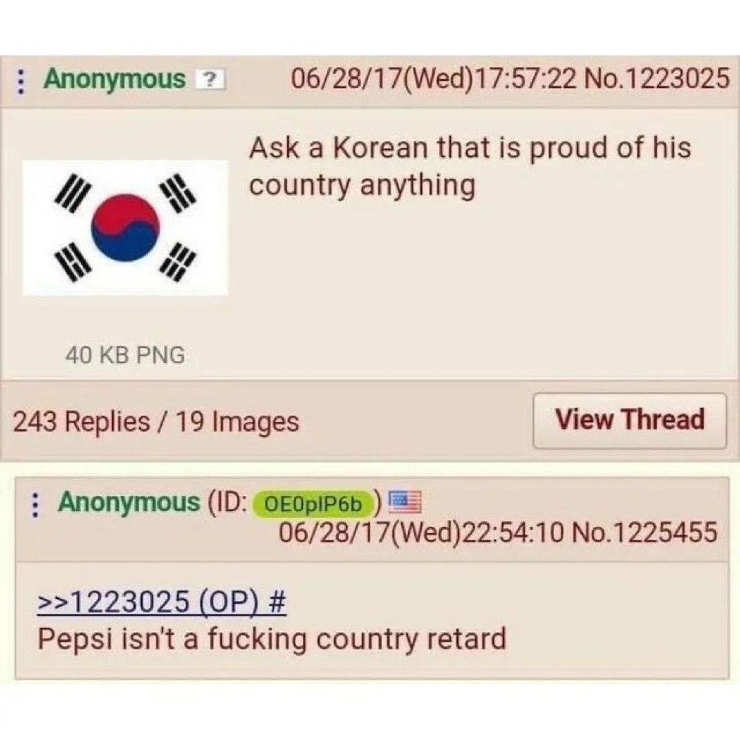 Pepsi не страна Скриншот с веб-форума 4chan, где анонимный пользователь спрашивает корейца, гордящегося своей страной, что угодно. Ниже другой пользователь отвечает, что "Pepsi не страна".
