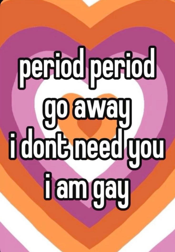 Яркий мем с радужными сердцами и надписью «period period go away i dont need you i am gay» о нежелательных месячных.