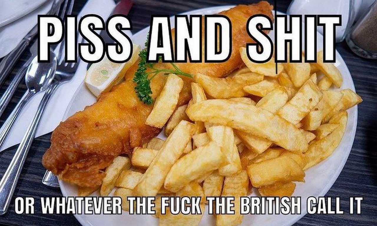 Моча и дерьмо, или как там это называют британцы Мем, где Fish and Chips называются «piss and shit» (моча и дерьмо), или как там это называют британцы.