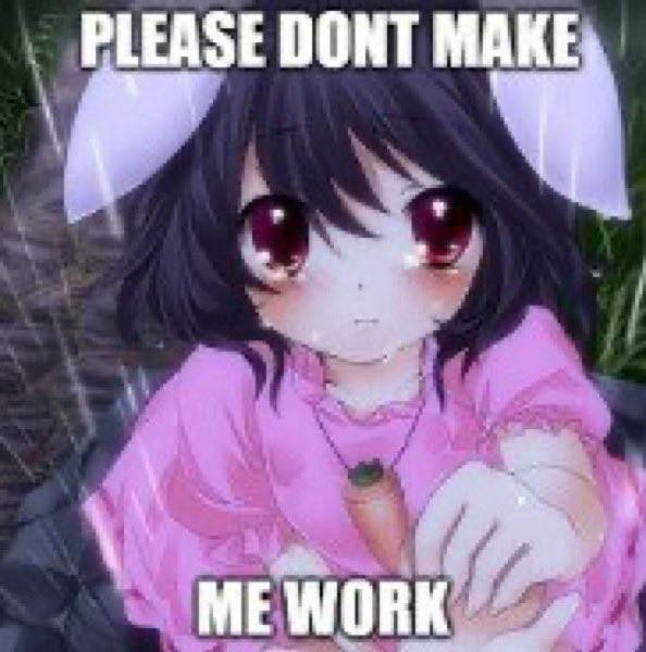 Аниме-девочка с надписью «Please dont make me work», где снизу обрезано «me work».