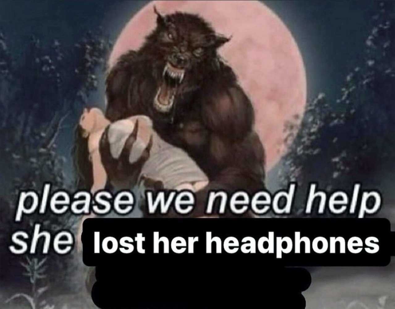 Please we need help she lost her headphones Мем с оборотнем, который держит девушку и просит помощи, потому что она потеряла наушники на фоне полной луны.