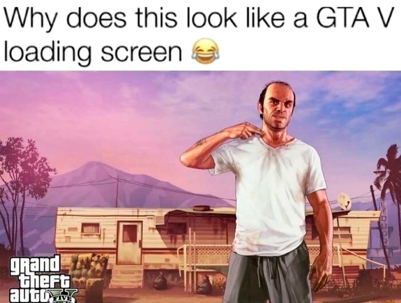 Почему это выглядит как загрузочный экран GTA V Мем со скриншотом из GTA V, где изображён Тревор, а также надпись «Почему это выглядит как загрузочный экран GTA V?»
