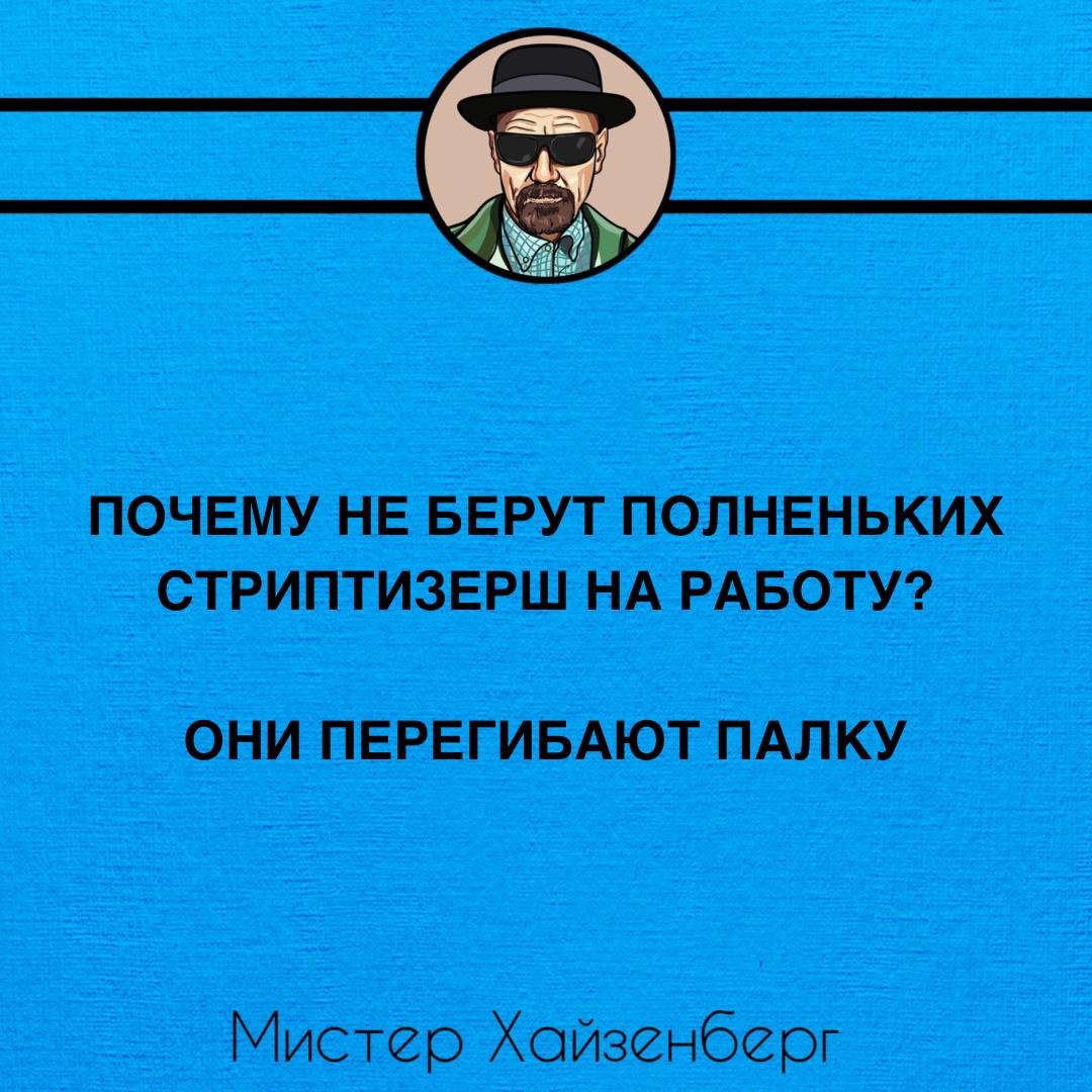 Почему не берут полненьких стриптизерш на работу Мем с Уолтером Уайтом (Хайзенбергом) и шуткой про полненьких стриптизерш: «Почему не берут полненьких стриптизерш на работу? Они перегибают палку»