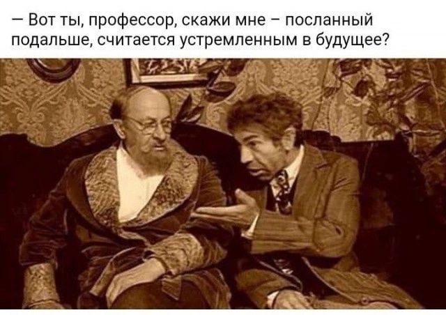 Посланный подальше, считается устремленным в будущее Кадр из фильма «Собачье сердце» с профессором Преображенским и доктором Борменталем и забавным вопросом