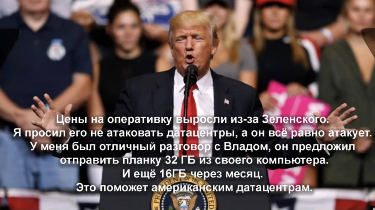 Трамп объясняет рост цен на оперативную память атаками Зеленского на датацентры и обещает помощь от Влада.