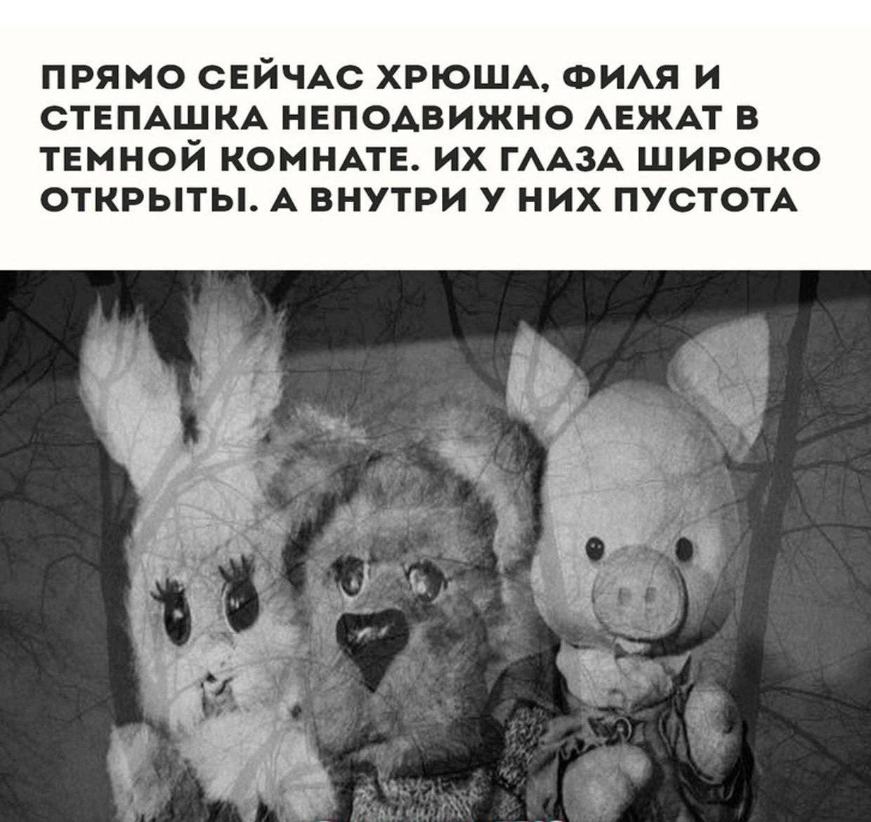 Прямо сейчас Хрюша, Филя и Степашка Мрачные Хрюша, Филя и Степашка из "Спокойной ночи, малыши" с текстом "Прямо сейчас Хрюша, Филя и Степашка неподвижно лежат в темной комнате. Их глаза широко открыты. А внутри у них пустота".