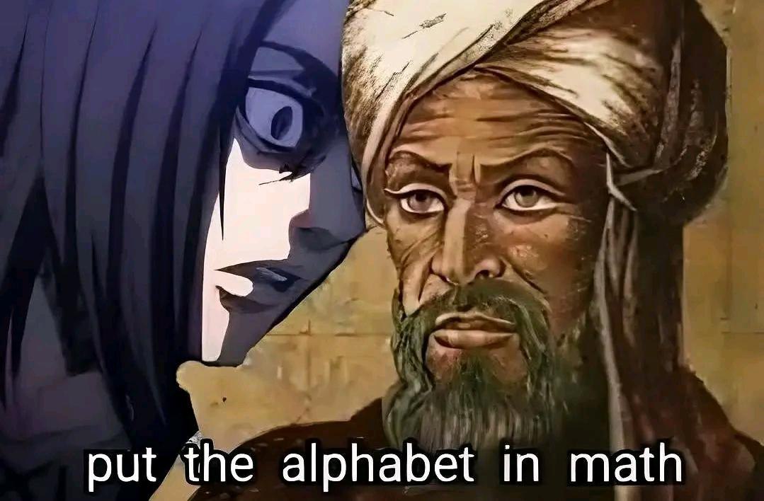 Put the alphabet in math Мем с Эреном Йегером, который злобно смотрит на Аль-Хорезми и приказывает ему «put the alphabet in math» (добавить алфавит в математику)
