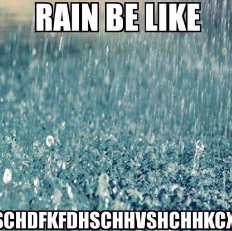 Rain be like SCHDFKFDHSCHHVSCHHHKCX Мем "Дождь" с неразборчивым звуком, символизирующим шум дождя.
