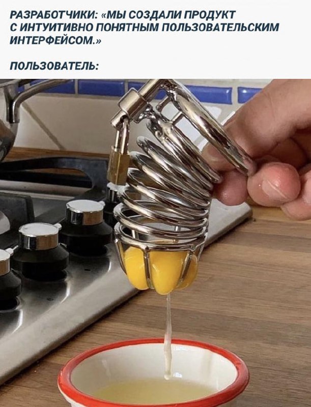 Разработчики: «Мы создали продукт с интуитивно понятным пользовательским интерфейсом.» Пользователь: Разработчики создали продукт с интуитивно понятным интерфейсом, а на деле его очень сложно использовать.