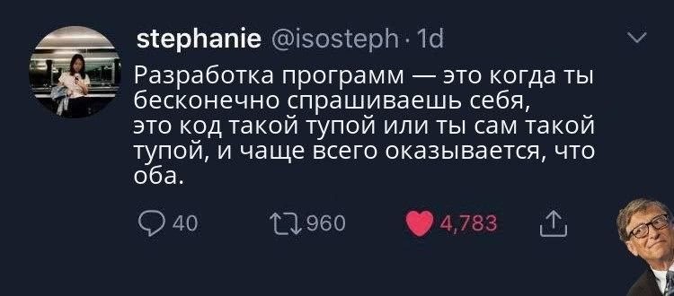 Разработка программ это когда ты бесконечно спрашиваешь себя Мем с фразой «Разработка программ — это когда ты бесконечно спрашиваешь себя, это код такой тупой или ты сам такой тупой, и чаще всего оказывается, что оба» и Биллом Гейтсом, который выглядит задумчивым или понимающим, будто соглашается с этим утверждением.