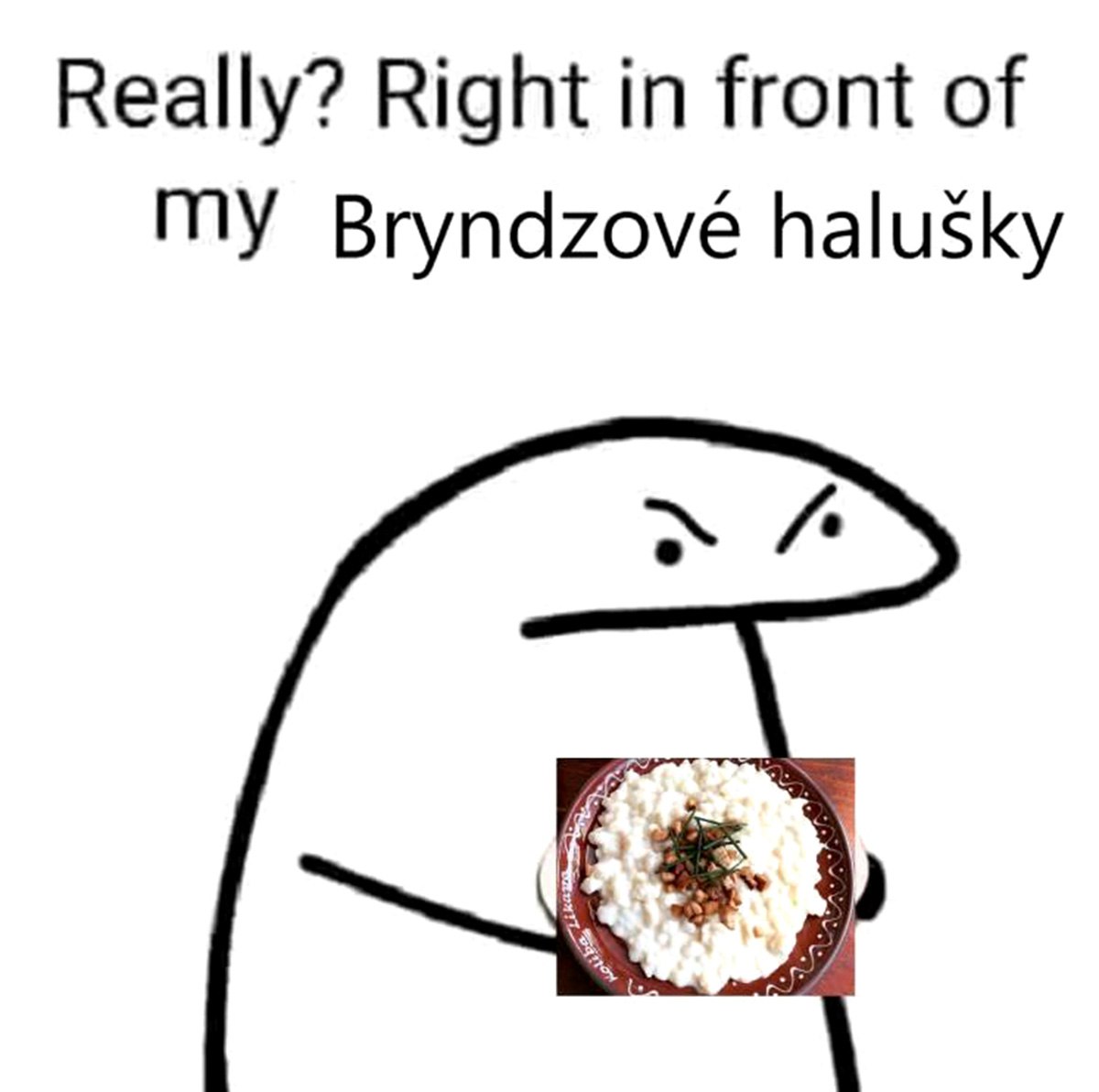Really? Right in front of my Bryndzové halušky Мем с Flork of Cows, держащим тарелку "Bryndzové halušky" и выражающим недовольство